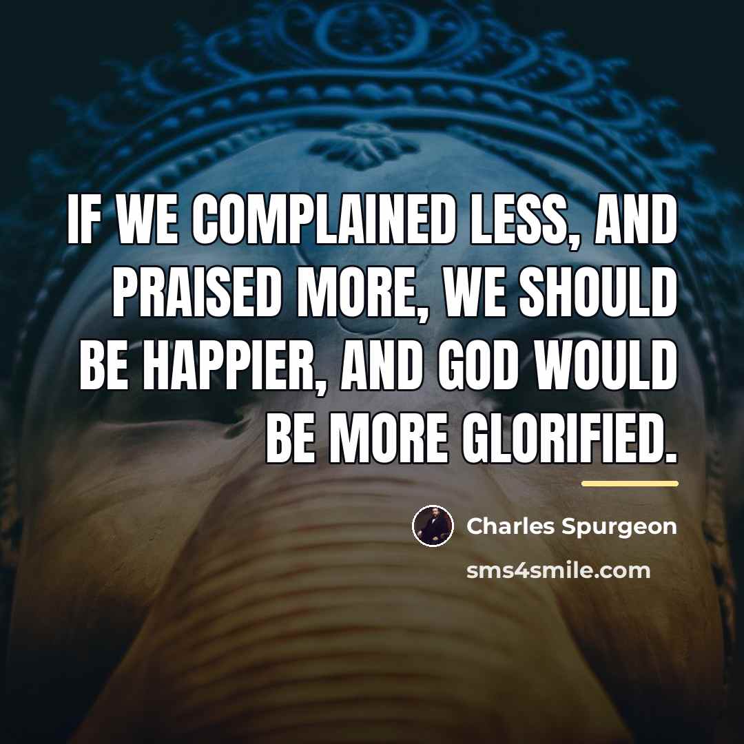 “If we complained less, and praised more, we should be…” quote by Charles Spurgeon