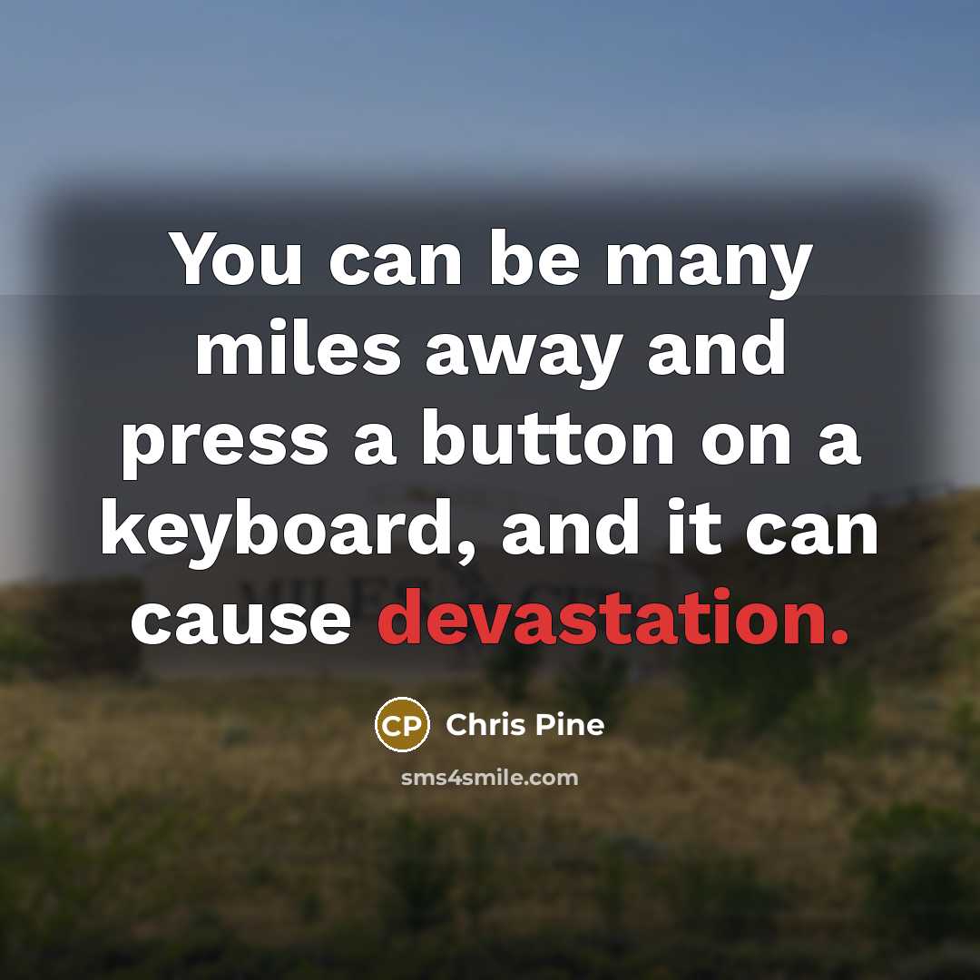 “You can be many miles away and press a button…” quote by Chris Pine