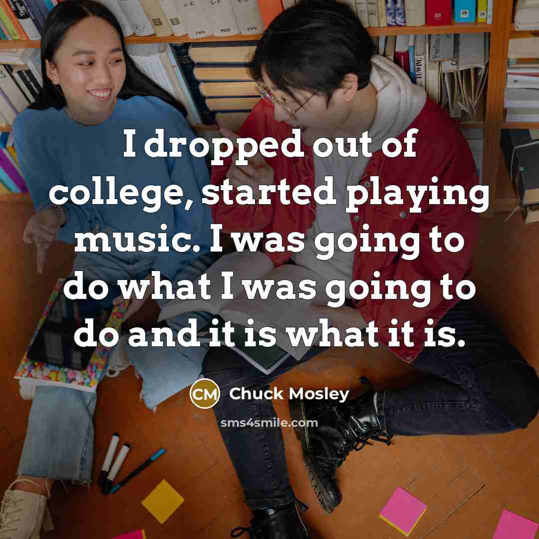 “I dropped out of college, started playing music. I was…” quote by Chuck Mosley