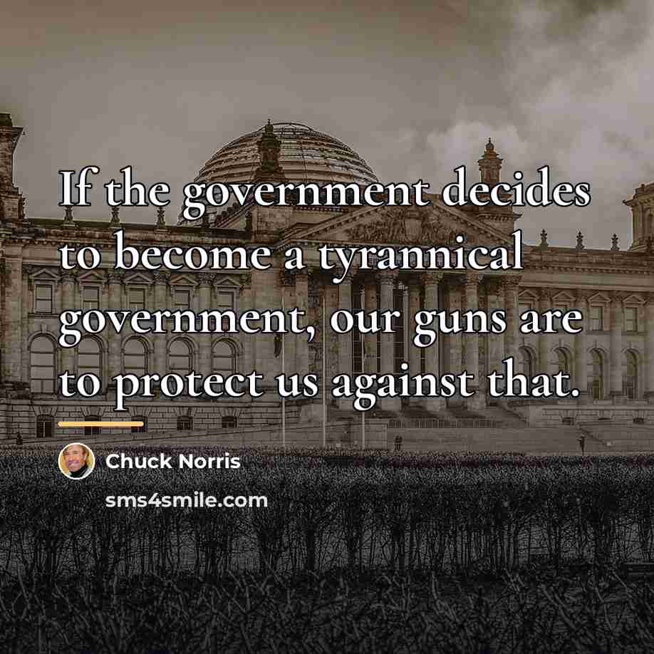 “If the government decides to become a tyrannical government, our…” quote by Chuck Norris