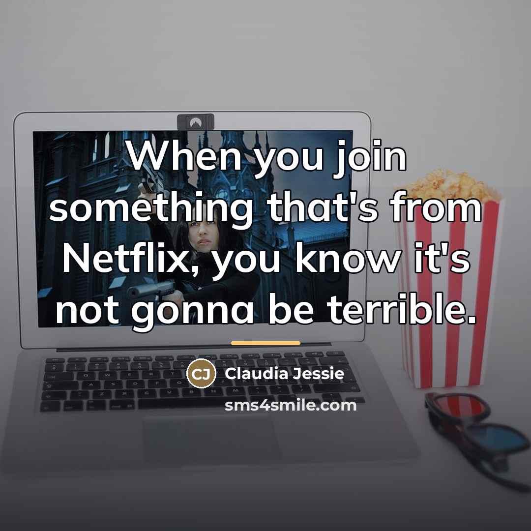 “When you join something that's from Netflix, you know it's…” quote by Claudia Jessie