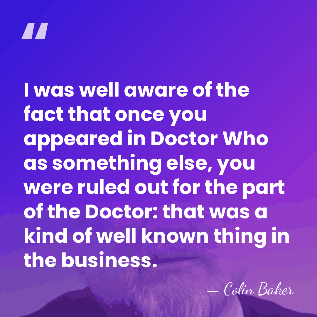 I was well aware of the fact that once you appeared in&hellip; - Colin Baker