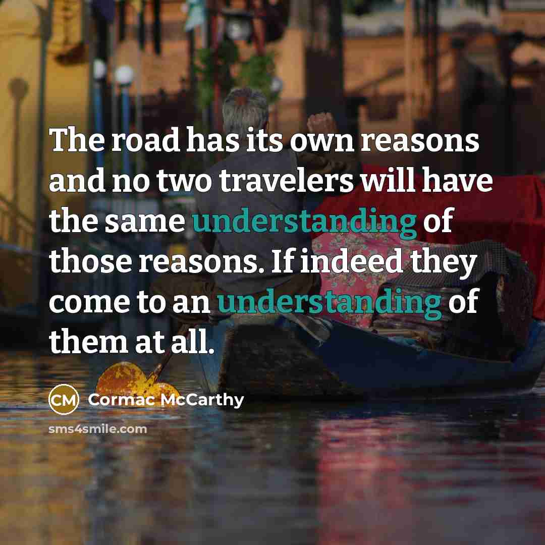 “The road has its own reasons and no two travelers…” quote by Cormac McCarthy