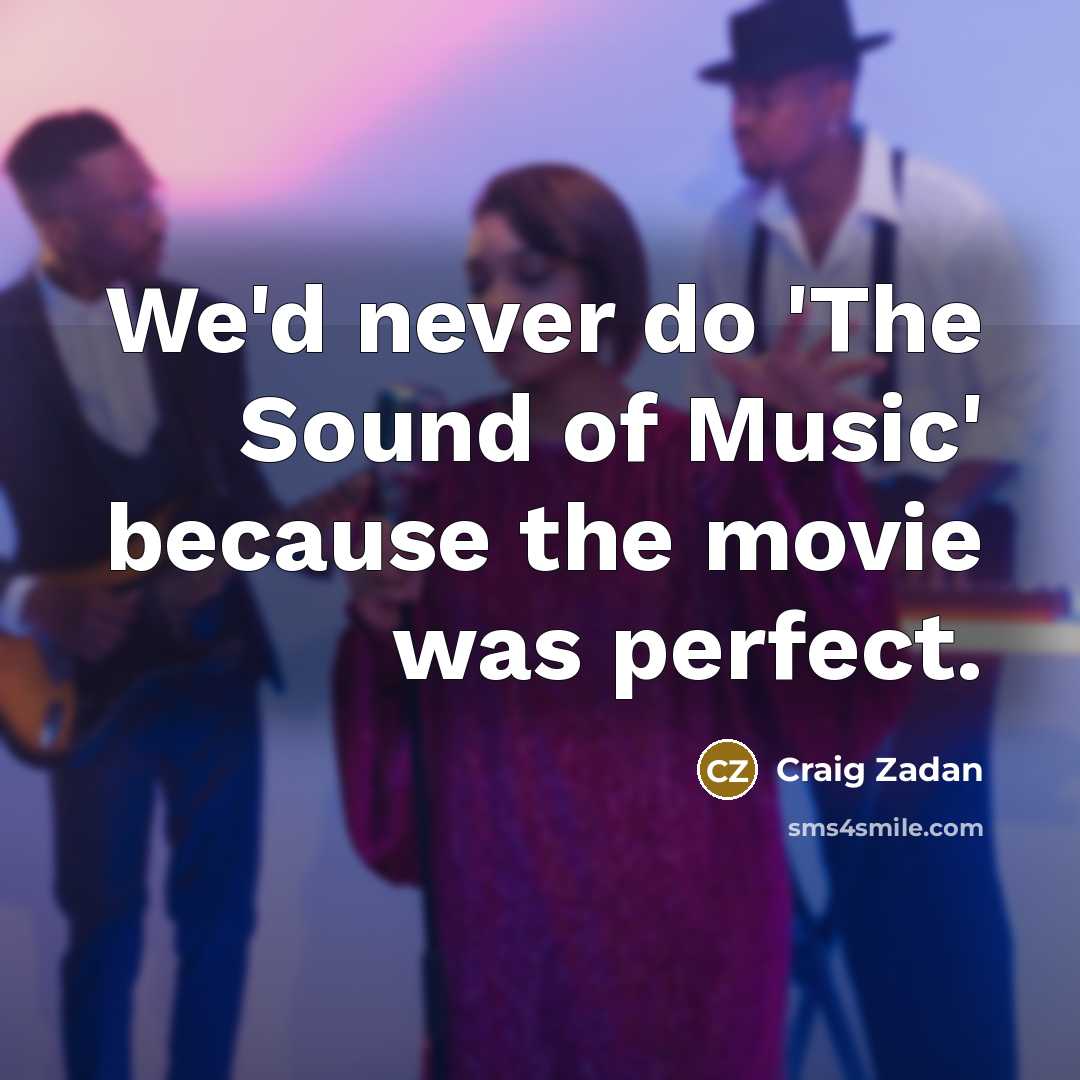 “We'd never do 'The Sound of Music' because the movie…” quote by Craig Zadan