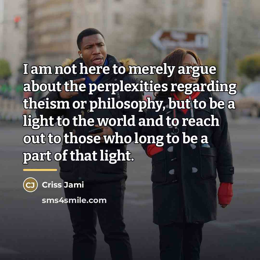 “I am not here to merely argue about the perplexities…” quote by Criss Jami