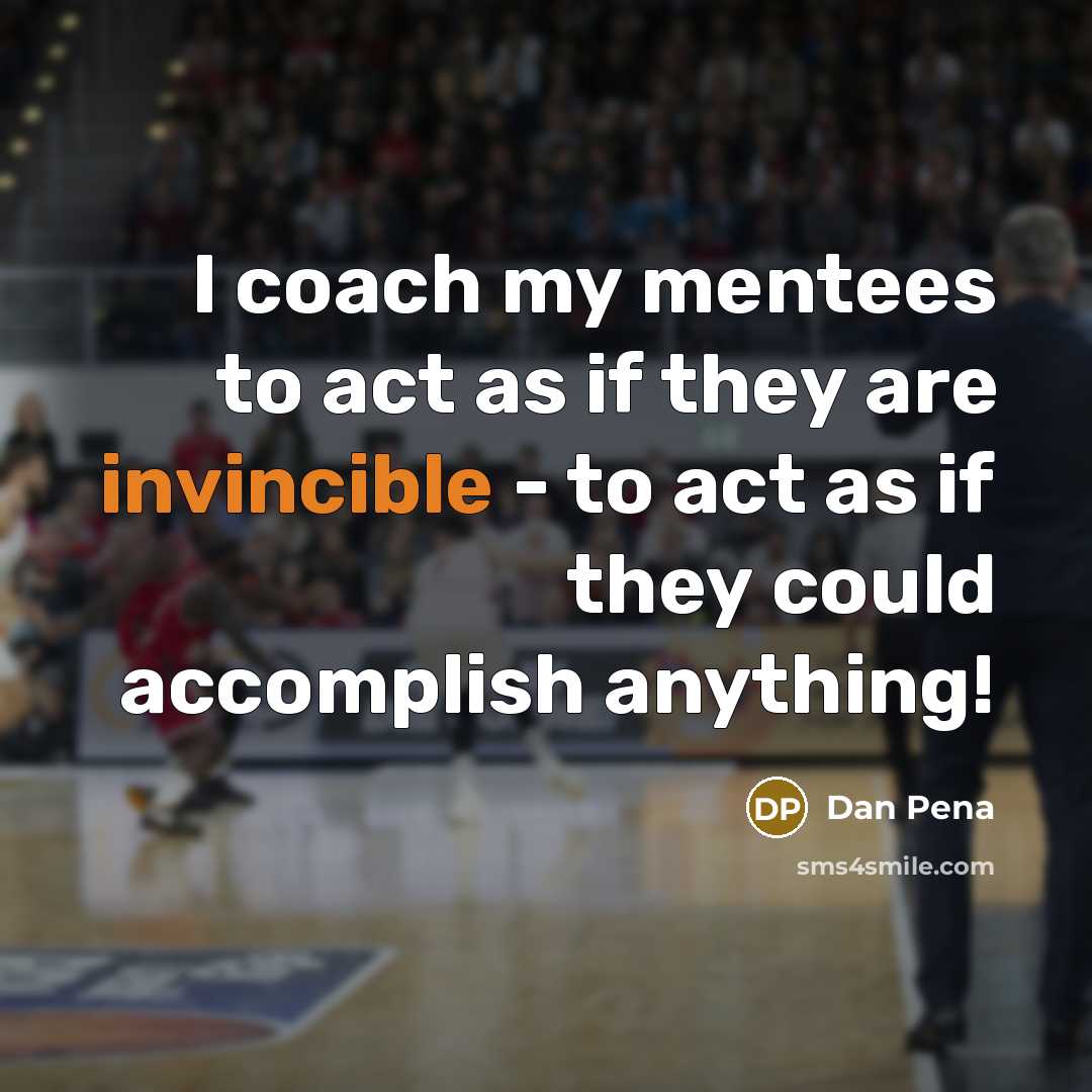 “I coach my mentees to act as if they are…” quote by Dan Pena