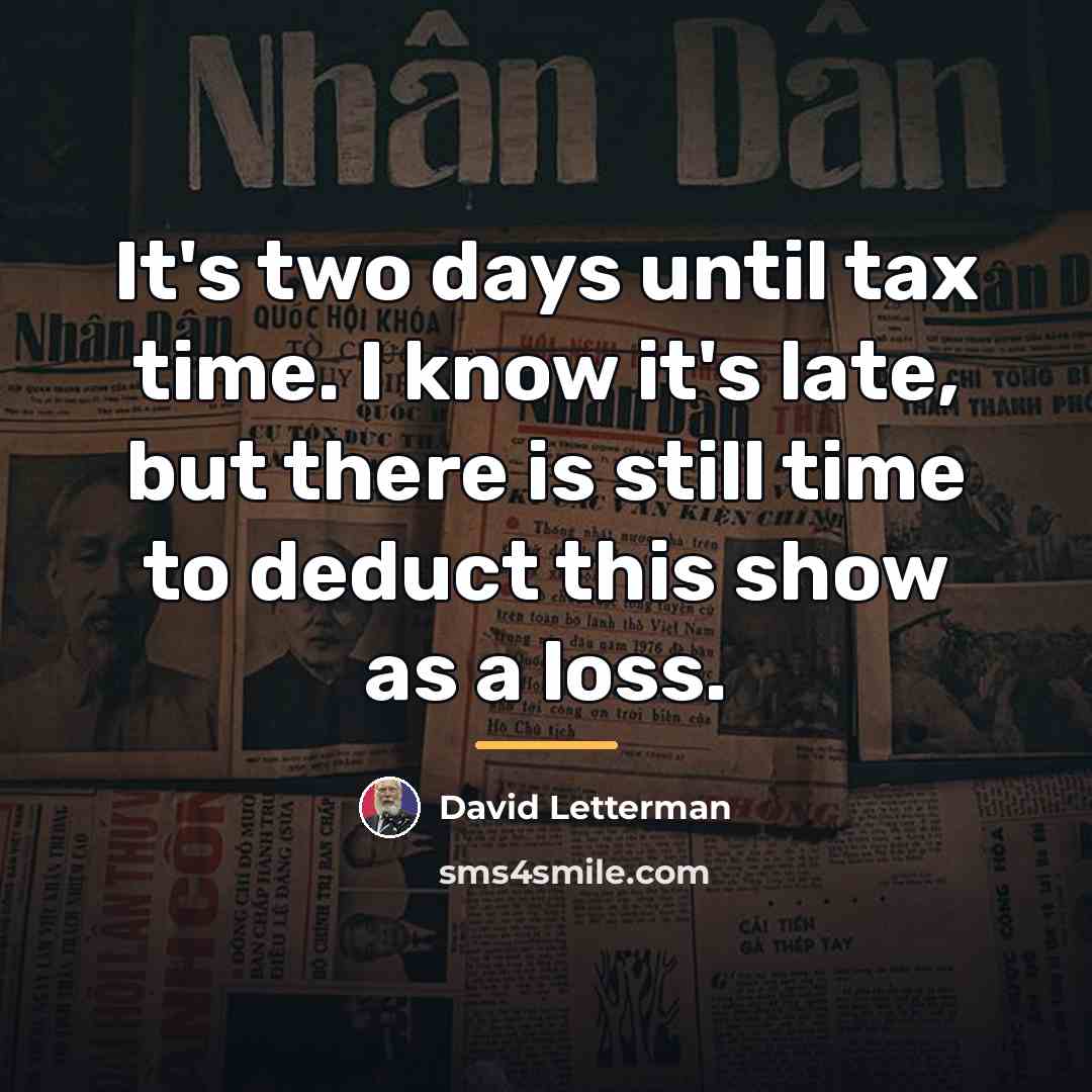 “It's two days until tax time. I know it's late,…” quote by David Letterman