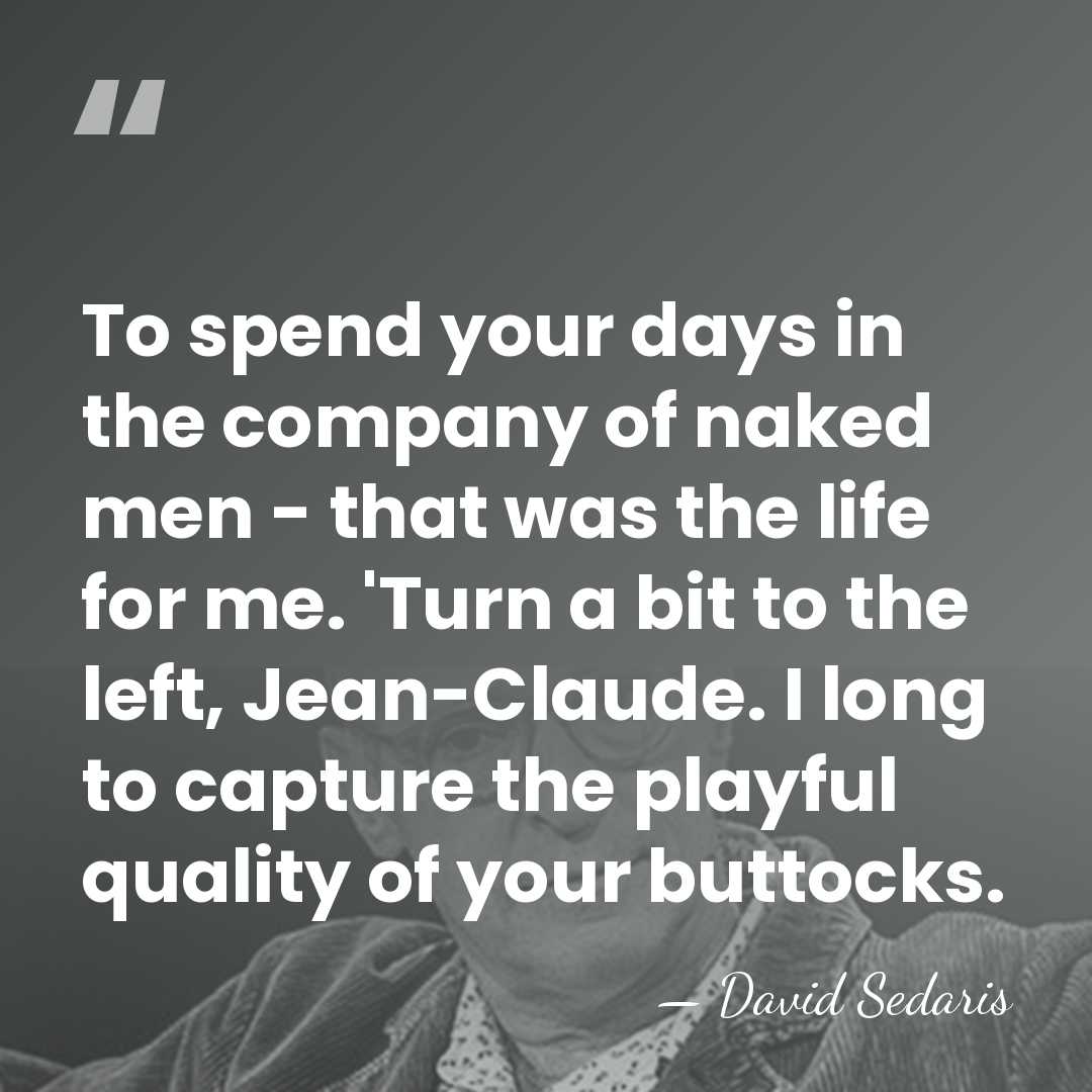To spend your days in the company of naked men - that&hellip; - David Sedaris