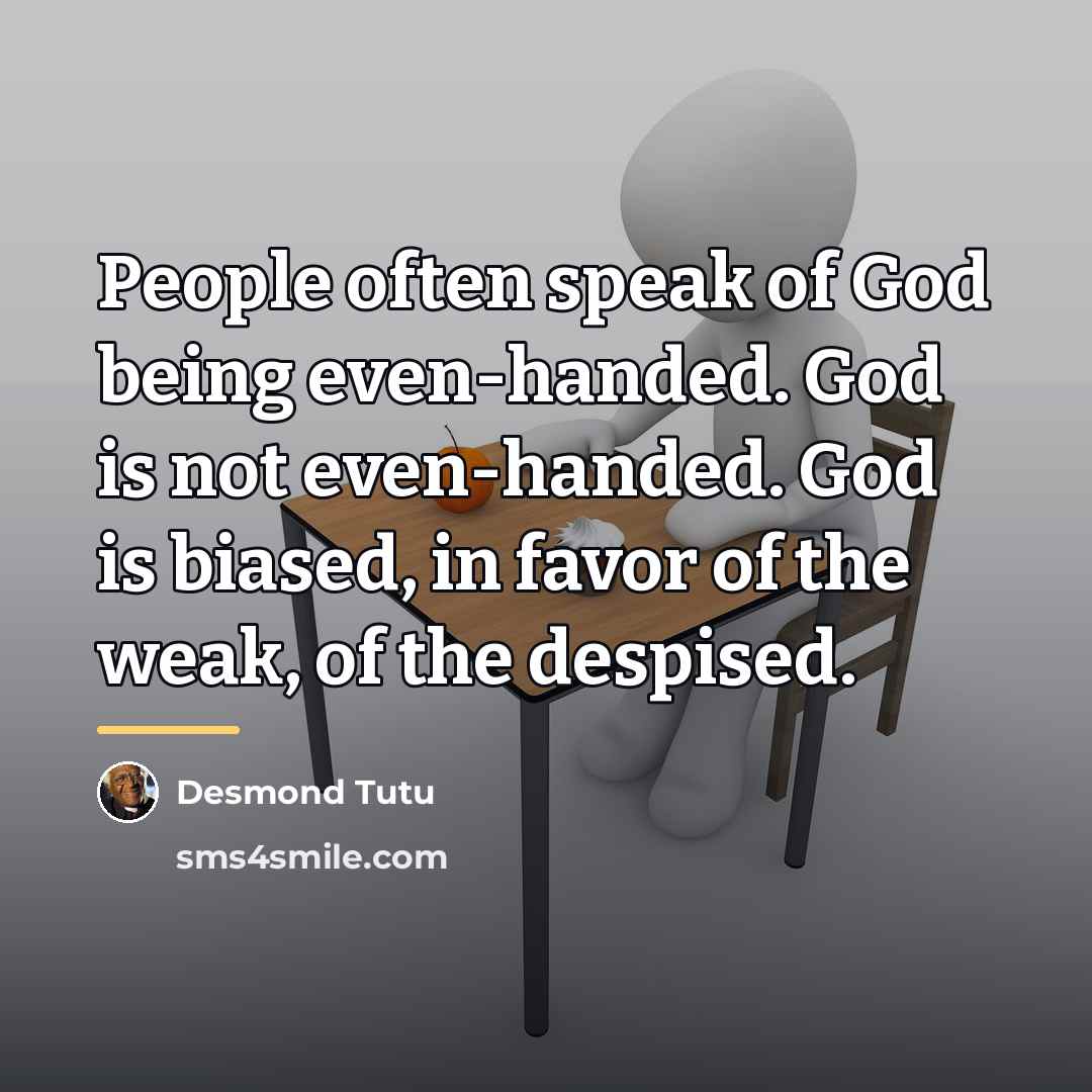 “People often speak of God being even-handed. God is not…” quote by Desmond Tutu