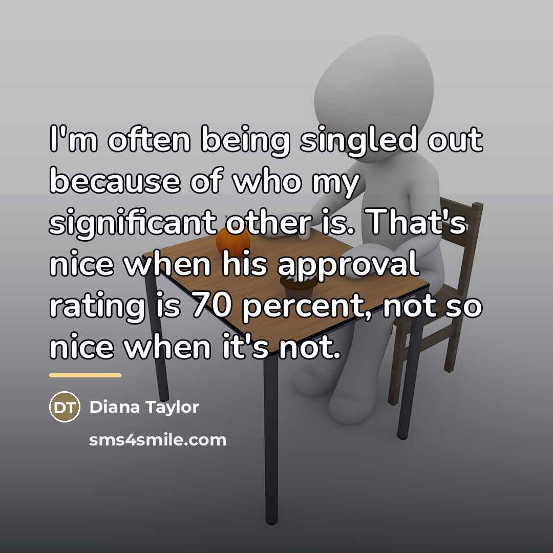 “I'm often being singled out because of who my significant…” quote by Diana Taylor