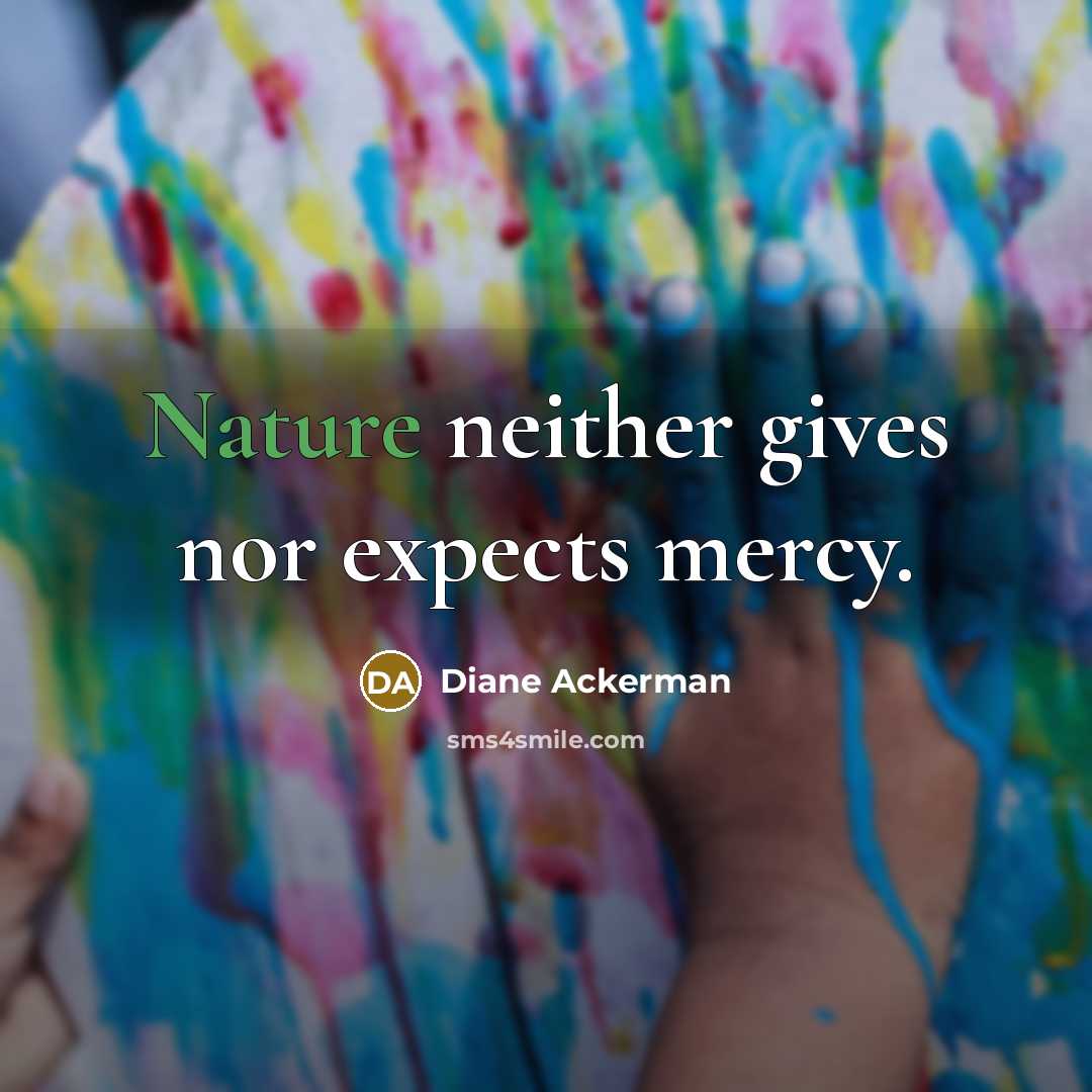 “Nature neither gives nor expects mercy.…” quote by Diane Ackerman