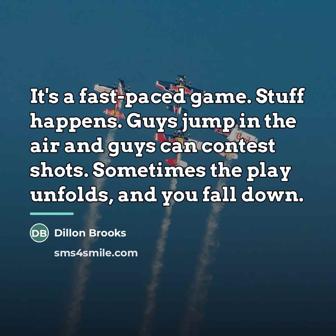 “It's a fast-paced game. Stuff happens. Guys jump in the…” quote by Dillon Brooks