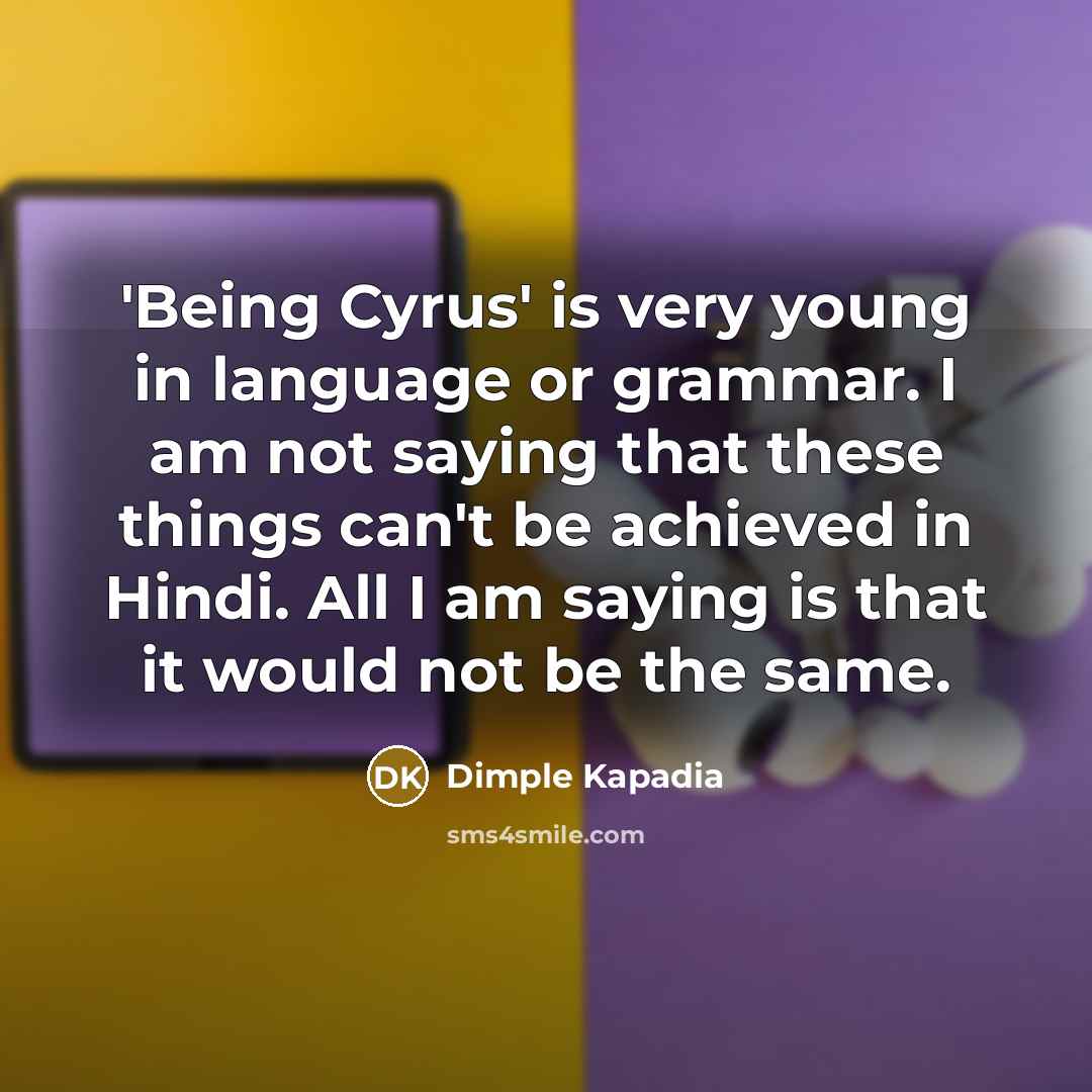 “'Being Cyrus' is very young in language or grammar. I…” quote by Dimple Kapadia