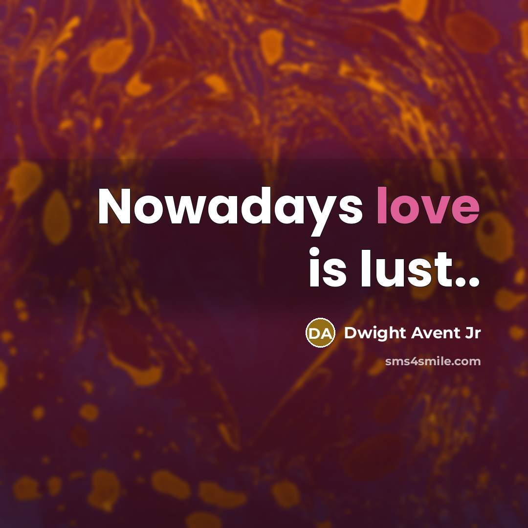 “Nowadays love is lust..…” quote by Dwight Avent Jr