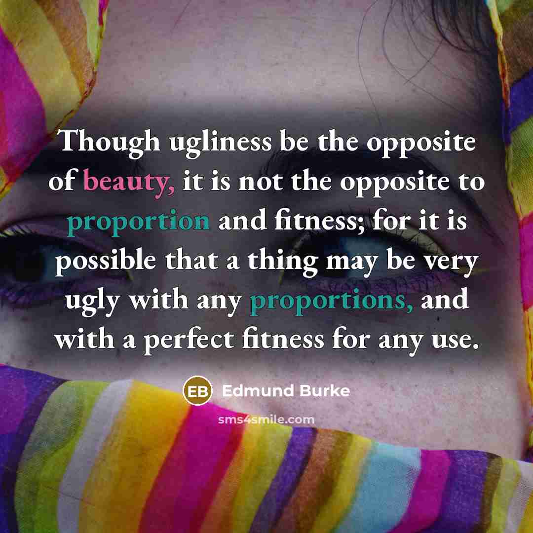 “Though ugliness be the opposite of beauty, it is not…” quote by Edmund Burke