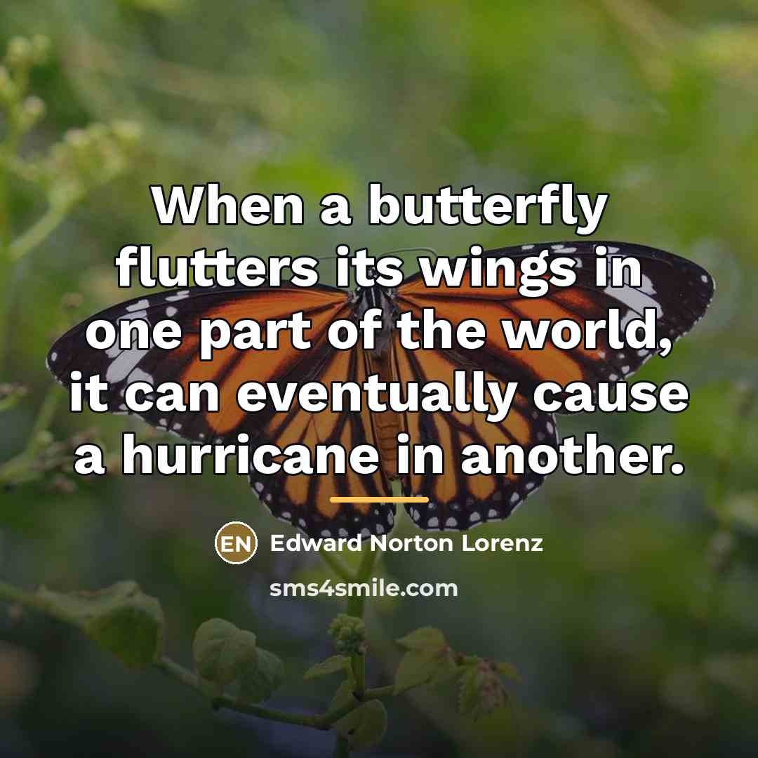 “When a butterfly flutters its wings in one part of…” quote by Edward Norton Lorenz