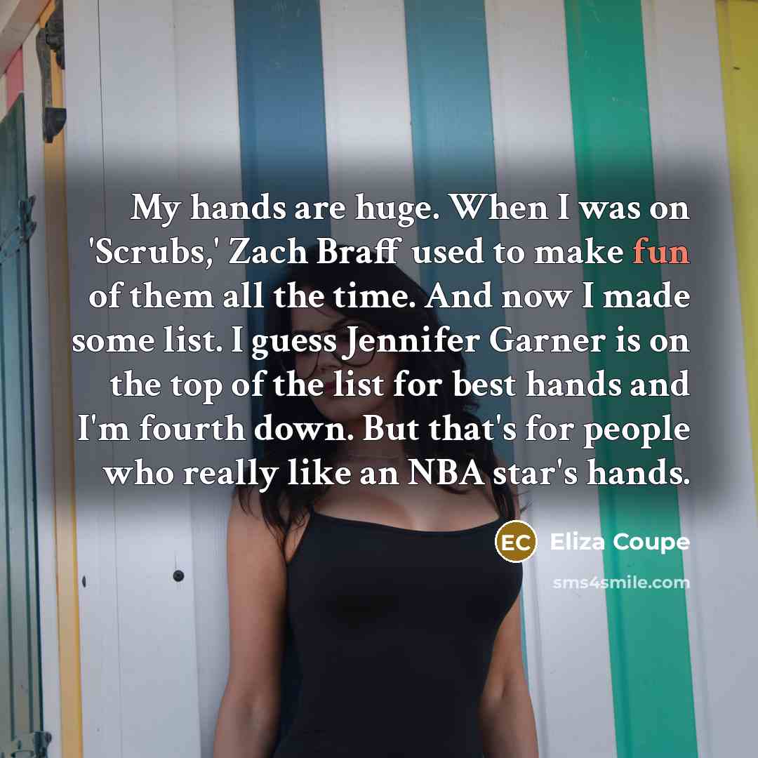 “My hands are huge. When I was on 'Scrubs,' Zach…” quote by Eliza Coupe