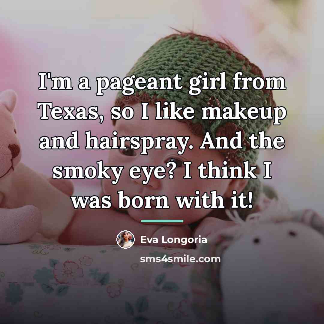 “I'm a pageant girl from Texas, so I like makeup…” quote by Eva Longoria