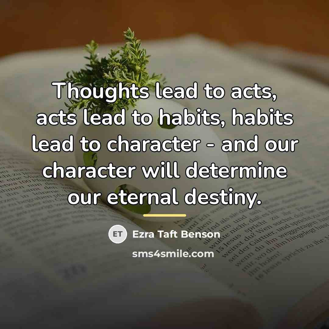 “Thoughts lead to acts, acts lead to habits, habits lead…” quote by Ezra Taft Benson