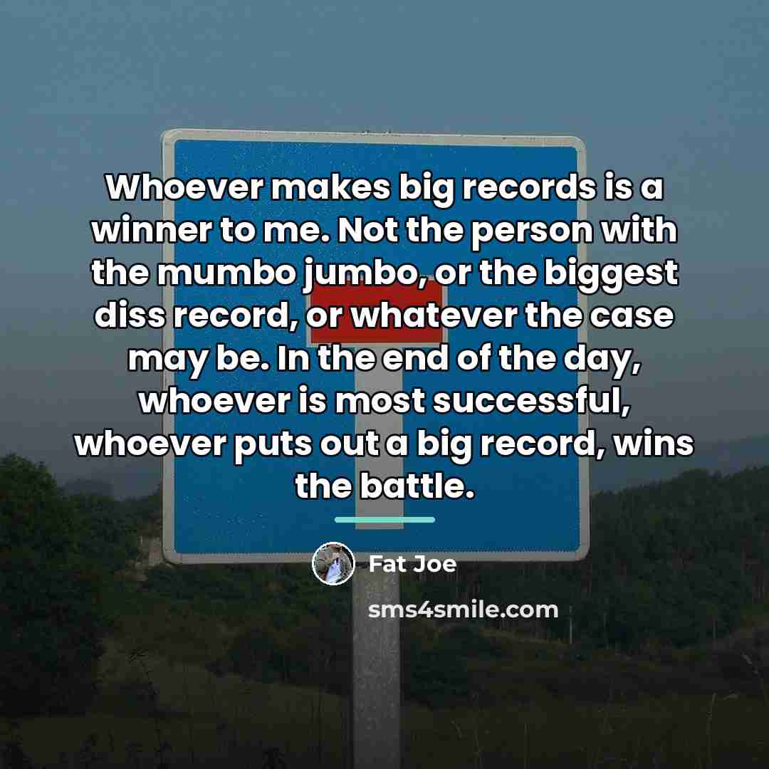 “Whoever makes big records is a winner to me. Not…” quote by Fat Joe