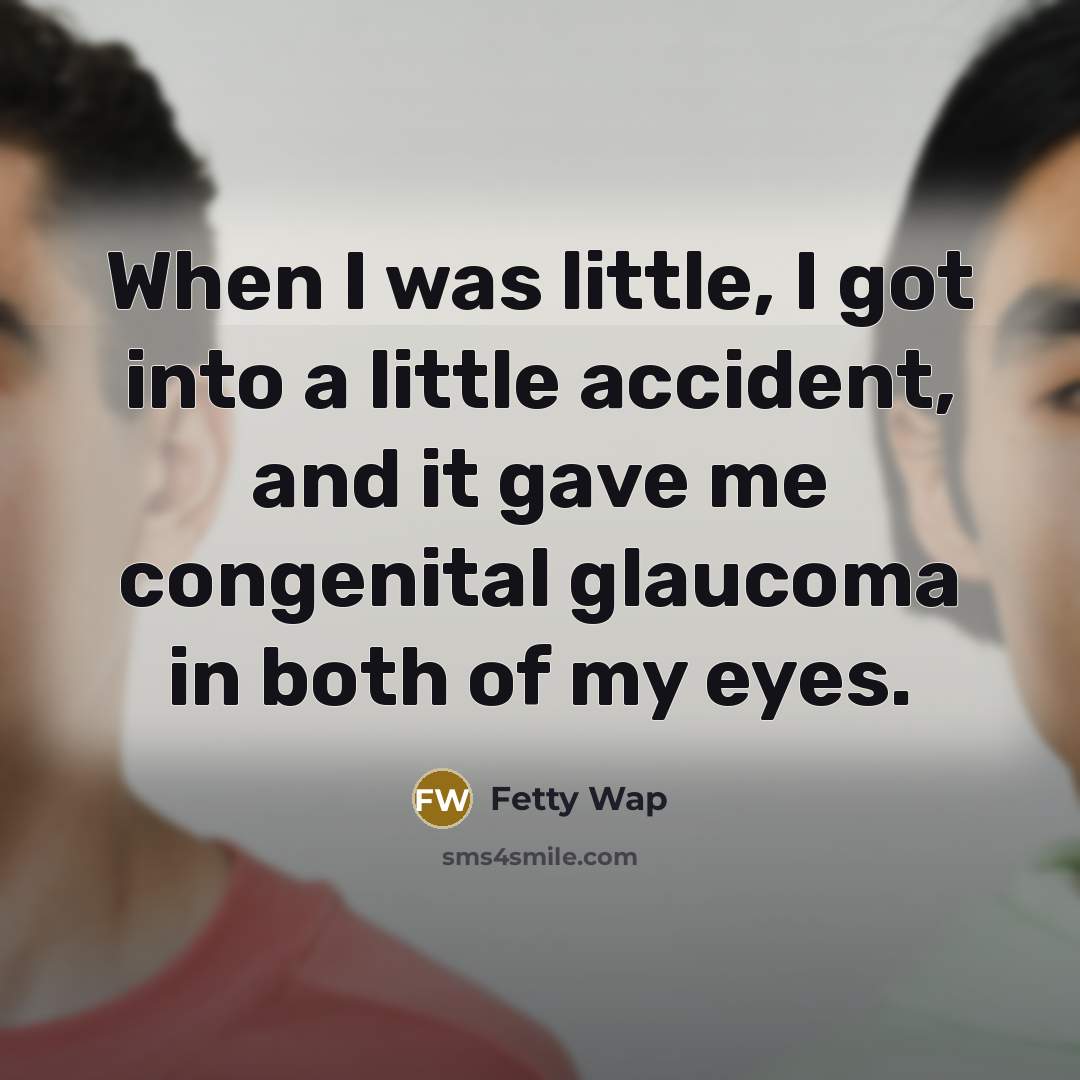 “When I was little, I got into a little accident,…” quote by Fetty Wap