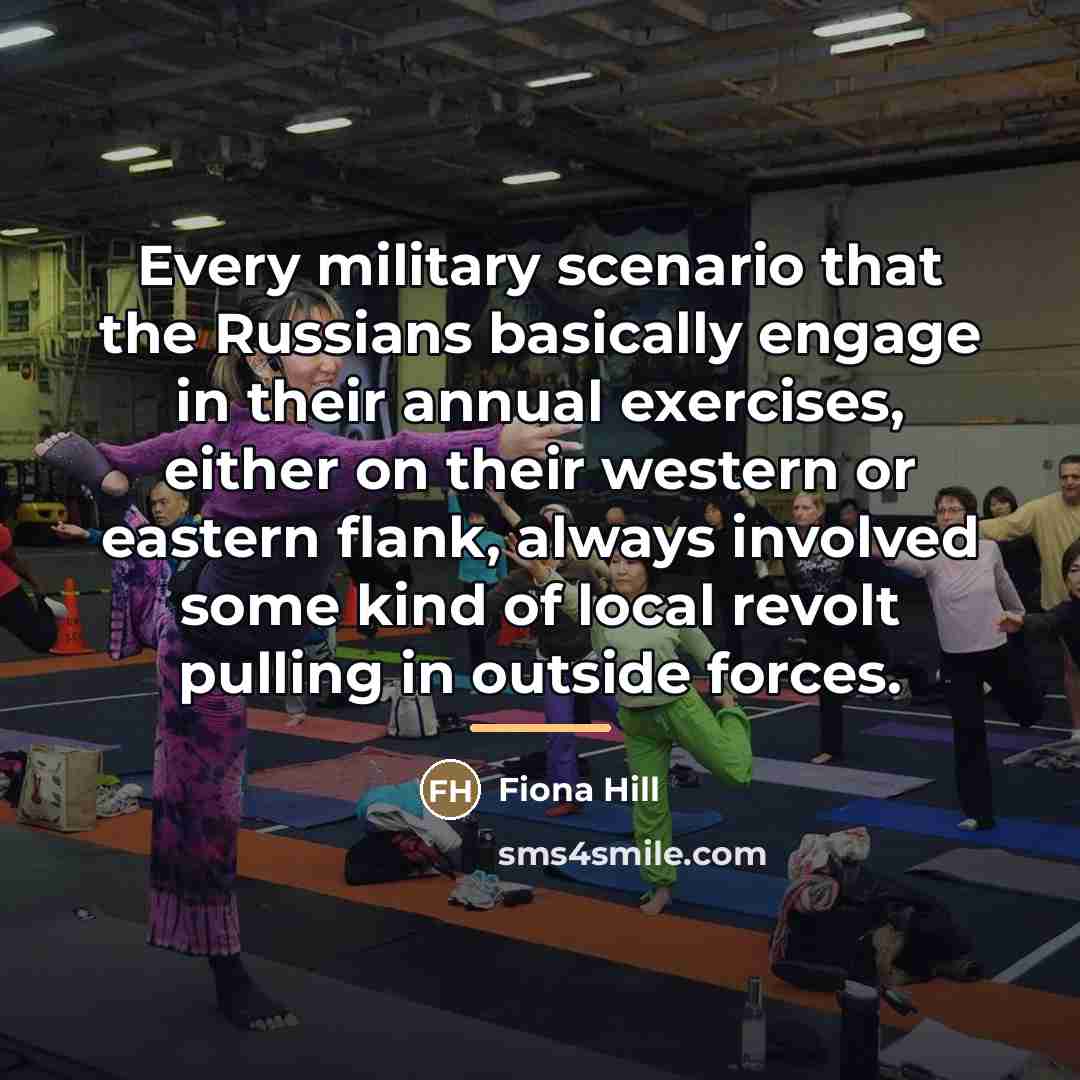 “Every military scenario that the Russians basically engage in their…” quote by Fiona Hill