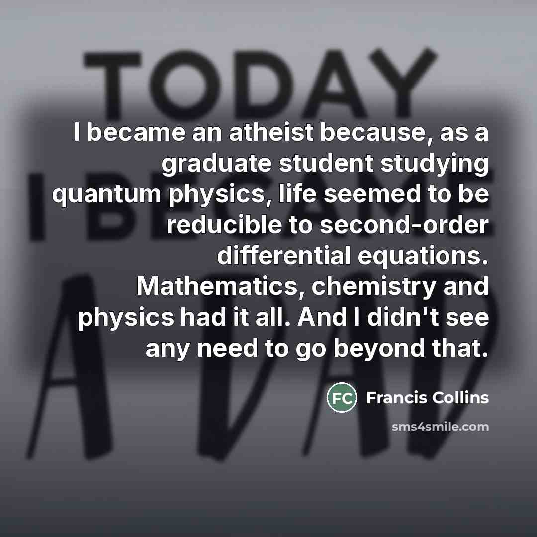“I became an atheist because, as a graduate student studying…” quote by Francis Collins