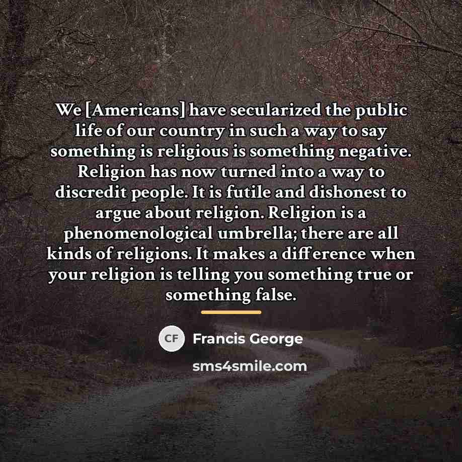 “We [Americans] have secularized the public life of our country…” quote by Francis George
