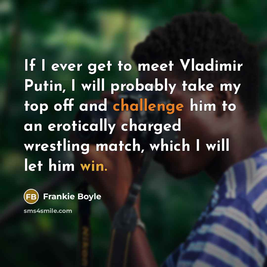 “If I ever get to meet Vladimir Putin, I will…” quote by Frankie Boyle