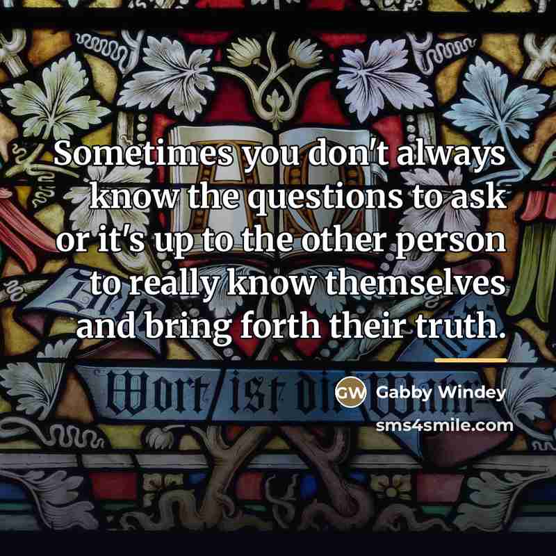 “Sometimes you don't always know the questions to ask or…” quote by Gabby Windey