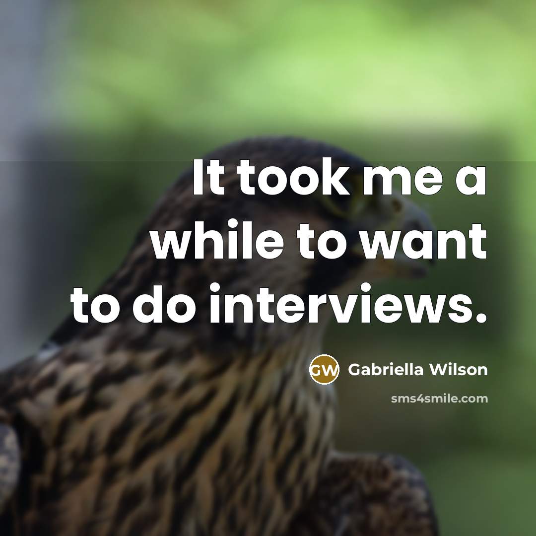 “It took me a while to want to do interviews.…” quote by Gabriella Wilson