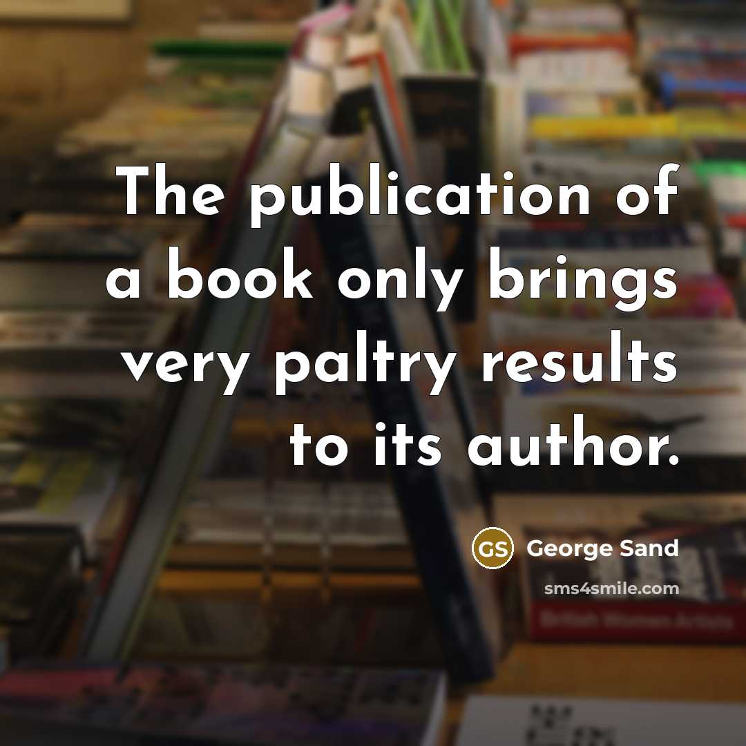 “The publication of a book only brings very paltry results…” quote by George Sand