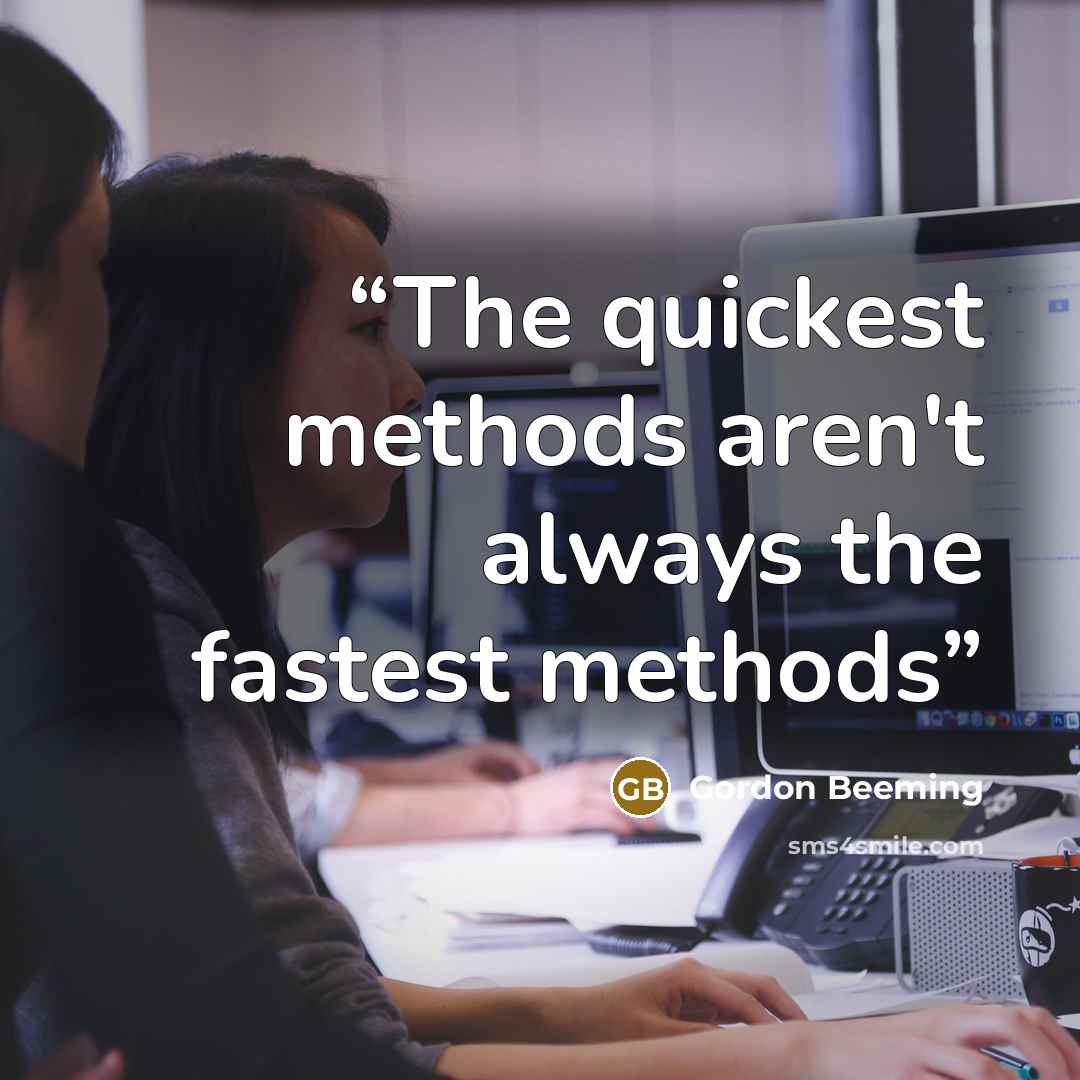 “The quickest methods aren't always the fastest methods” quote by Gordon Beeming