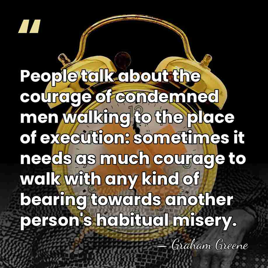 People talk about the courage of condemned men walking to the place&hellip; - Graham Greene