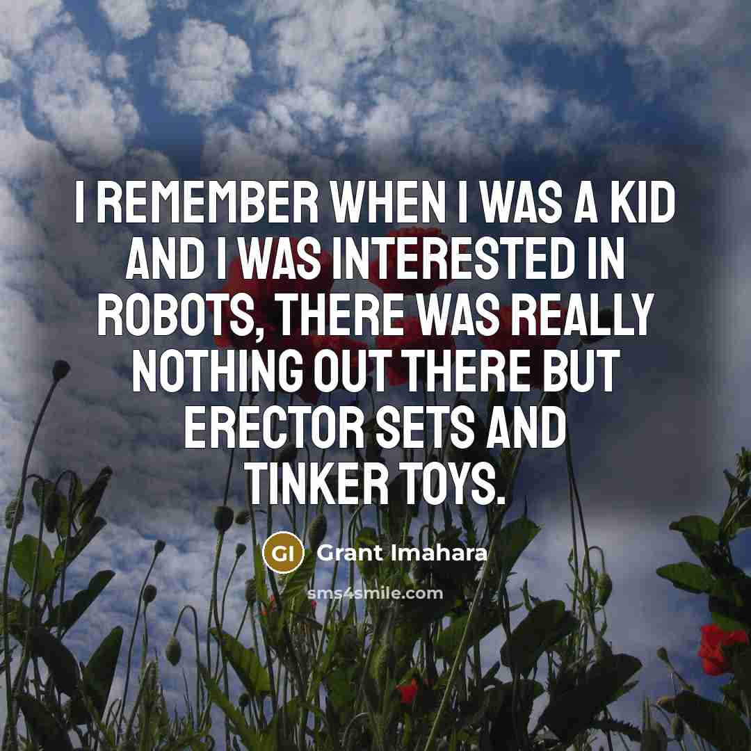 “I remember when I was a kid and I was…” quote by Grant Imahara
