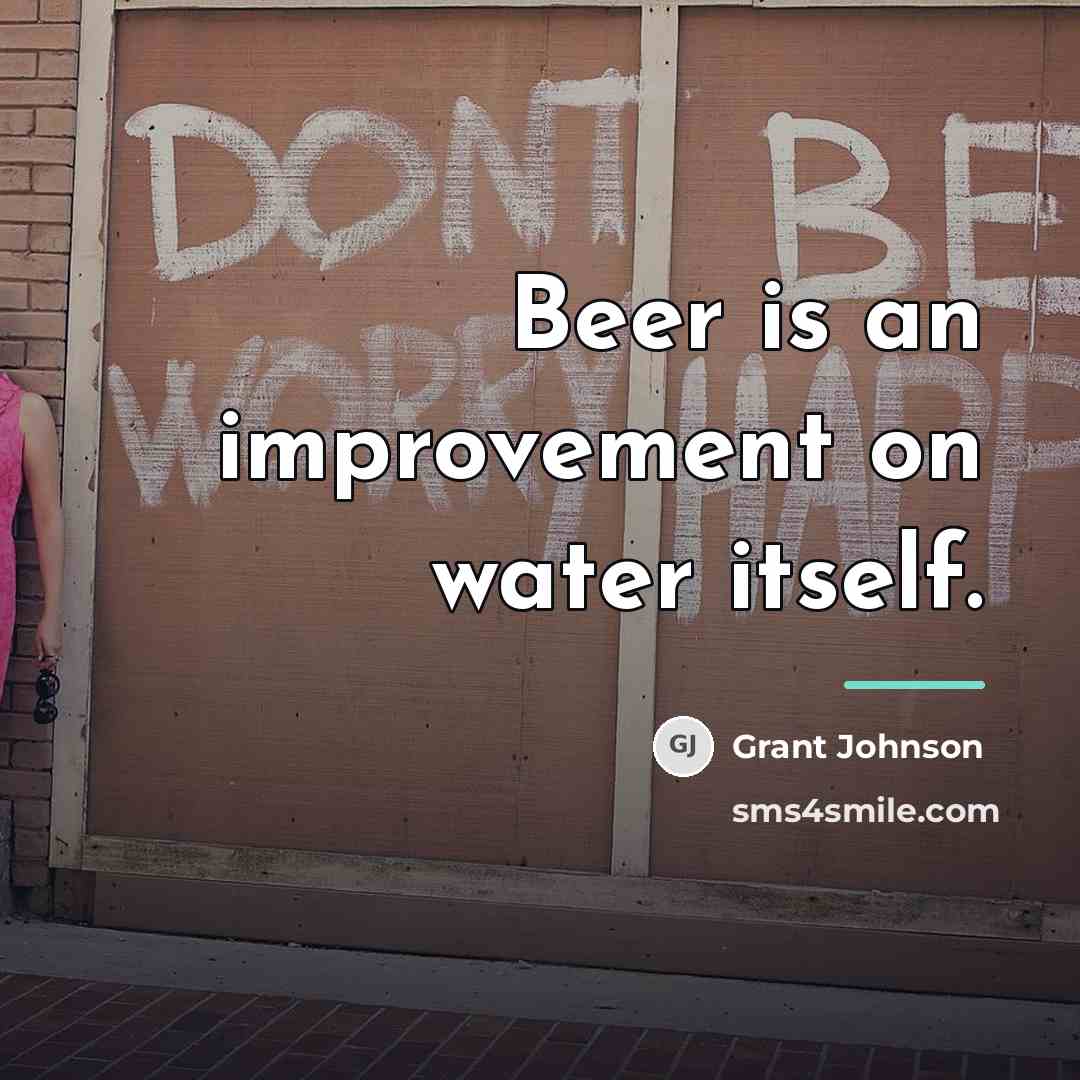 “Beer is an improvement on water itself.…” quote by Grant Johnson