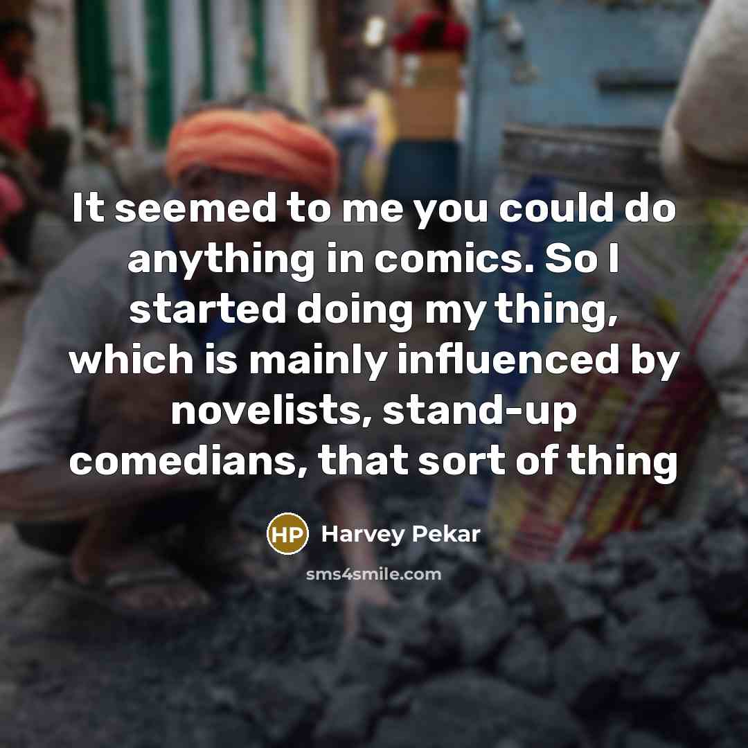 “It seemed to me you could do anything in comics.…” quote by Harvey Pekar