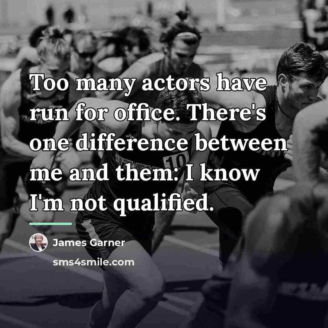 “Too many actors have run for office. There's one difference…” quote by James Garner
