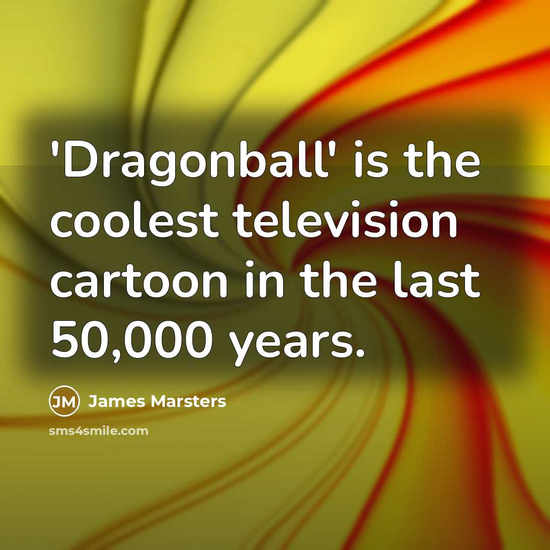 “'Dragonball' is the coolest television cartoon in the last 50,000…” quote by James Marsters