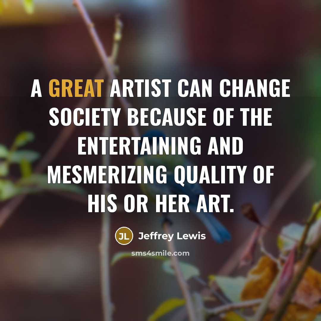 “A great artist can change society because of the entertaining…” quote by Jeffrey Lewis