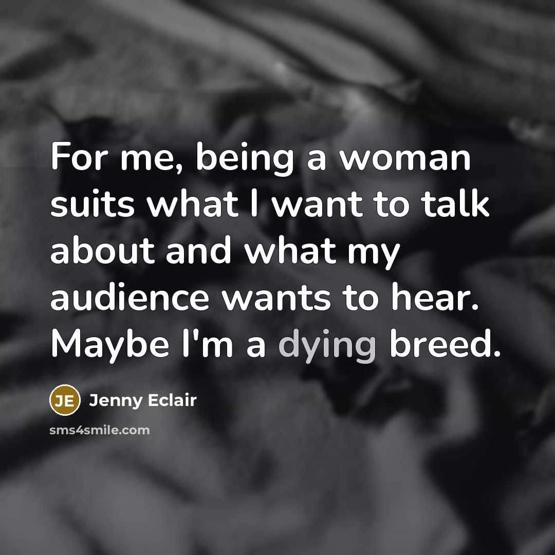 “For me, being a woman suits what I want to…” quote by Jenny Eclair
