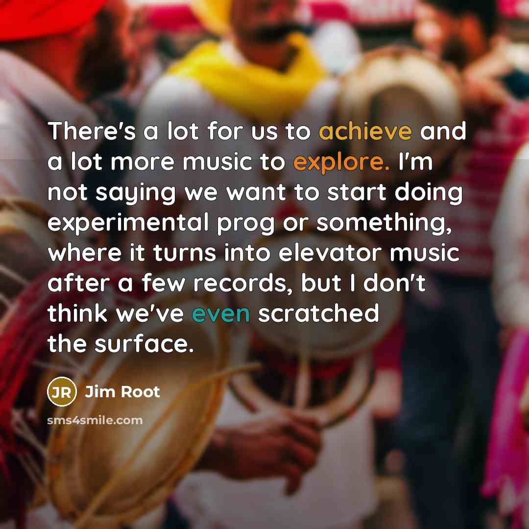“There's a lot for us to achieve and a lot…” quote by Jim Root