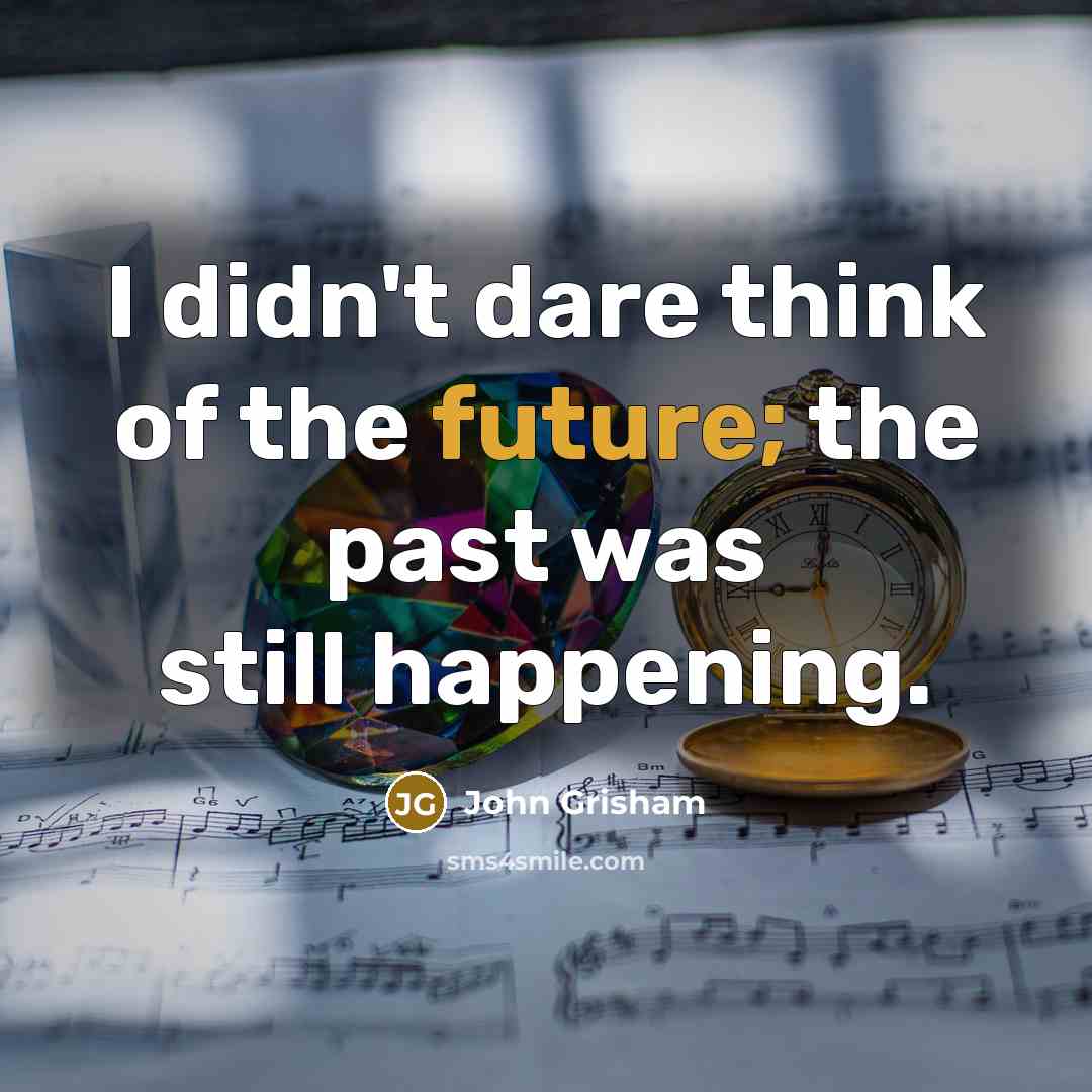 “I didn't dare think of the future; the past was…” quote by John Grisham
