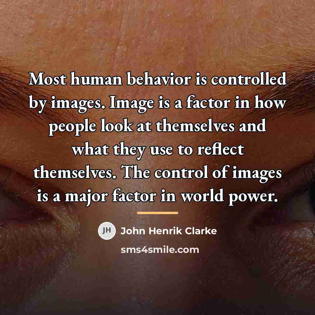 “Most human behavior is controlled by images. Image is a…” quote by John Henrik Clarke