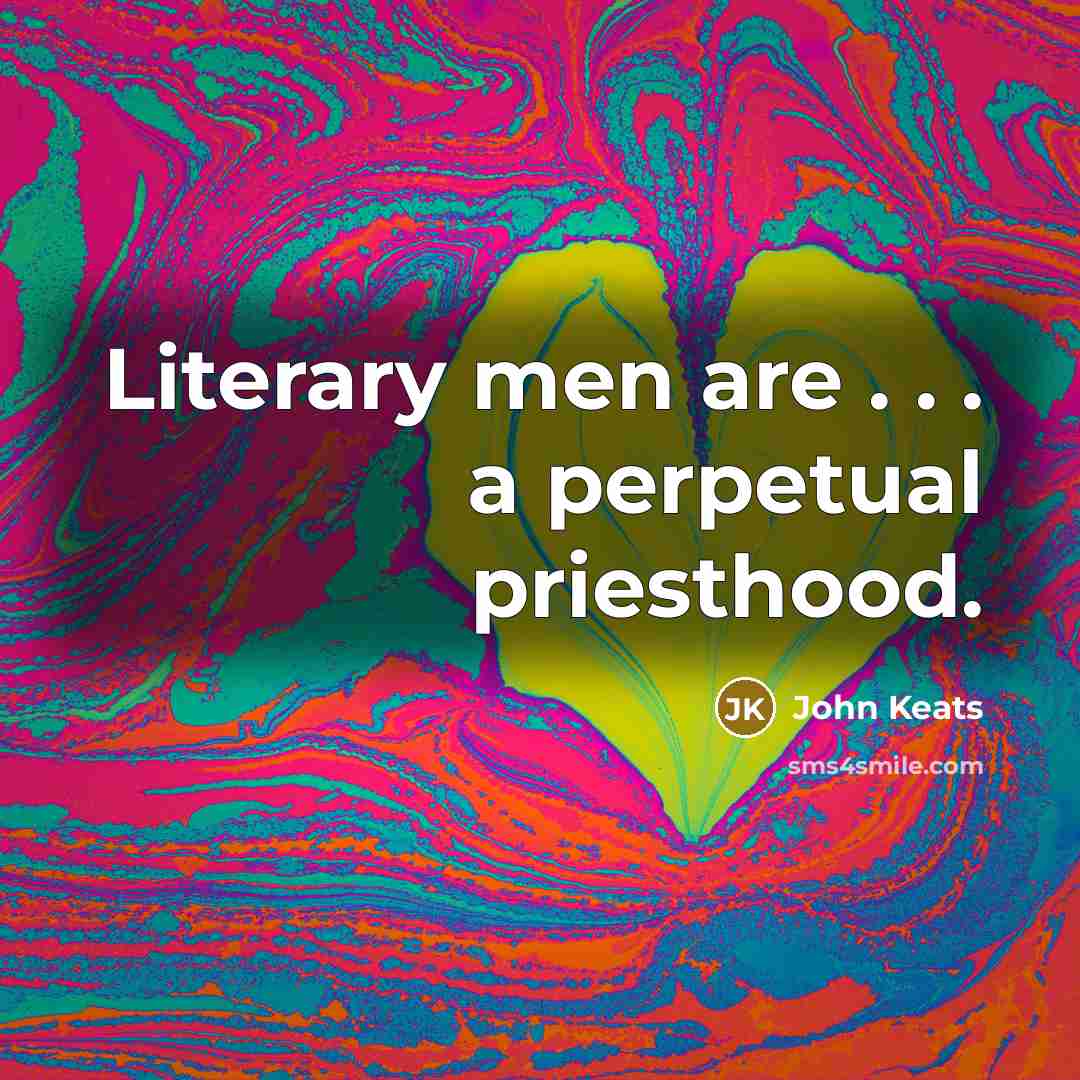 “Literary men are . . . a perpetual priesthood.…” quote by John Keats