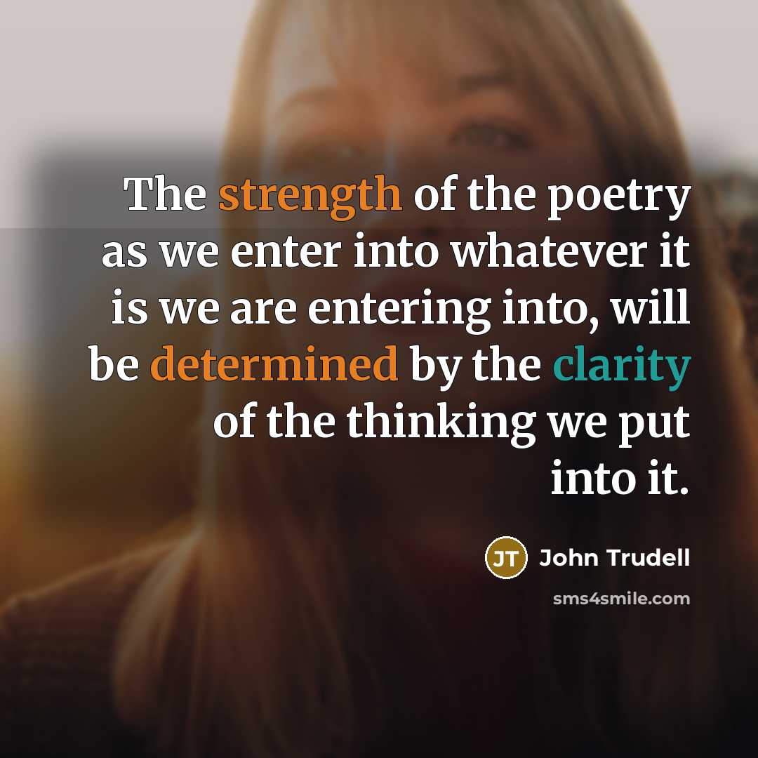 “The strength of the poetry as we enter into whatever…” quote by John Trudell