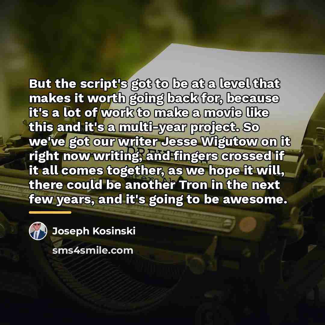 “But the script's got to be at a level that…” quote by Joseph Kosinski