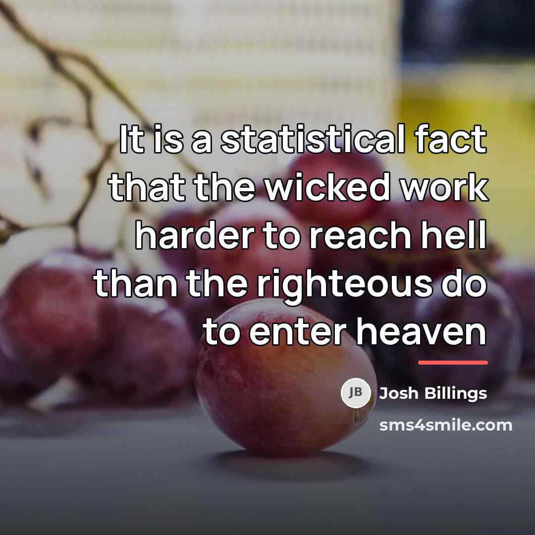 “It is a statistical fact that the wicked work harder…” quote by Josh Billings