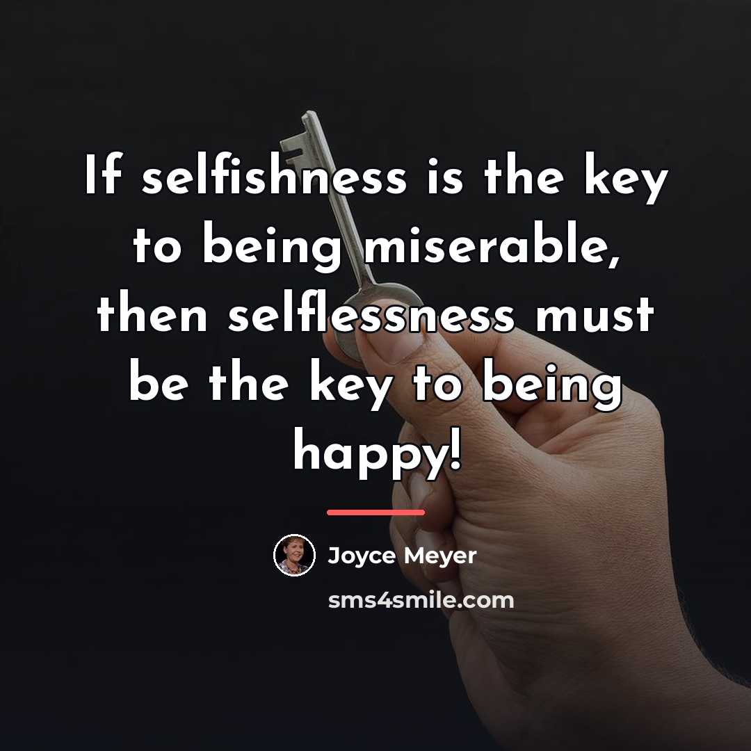 “If selfishness is the key to being miserable, then selflessness…” quote by Joyce Meyer