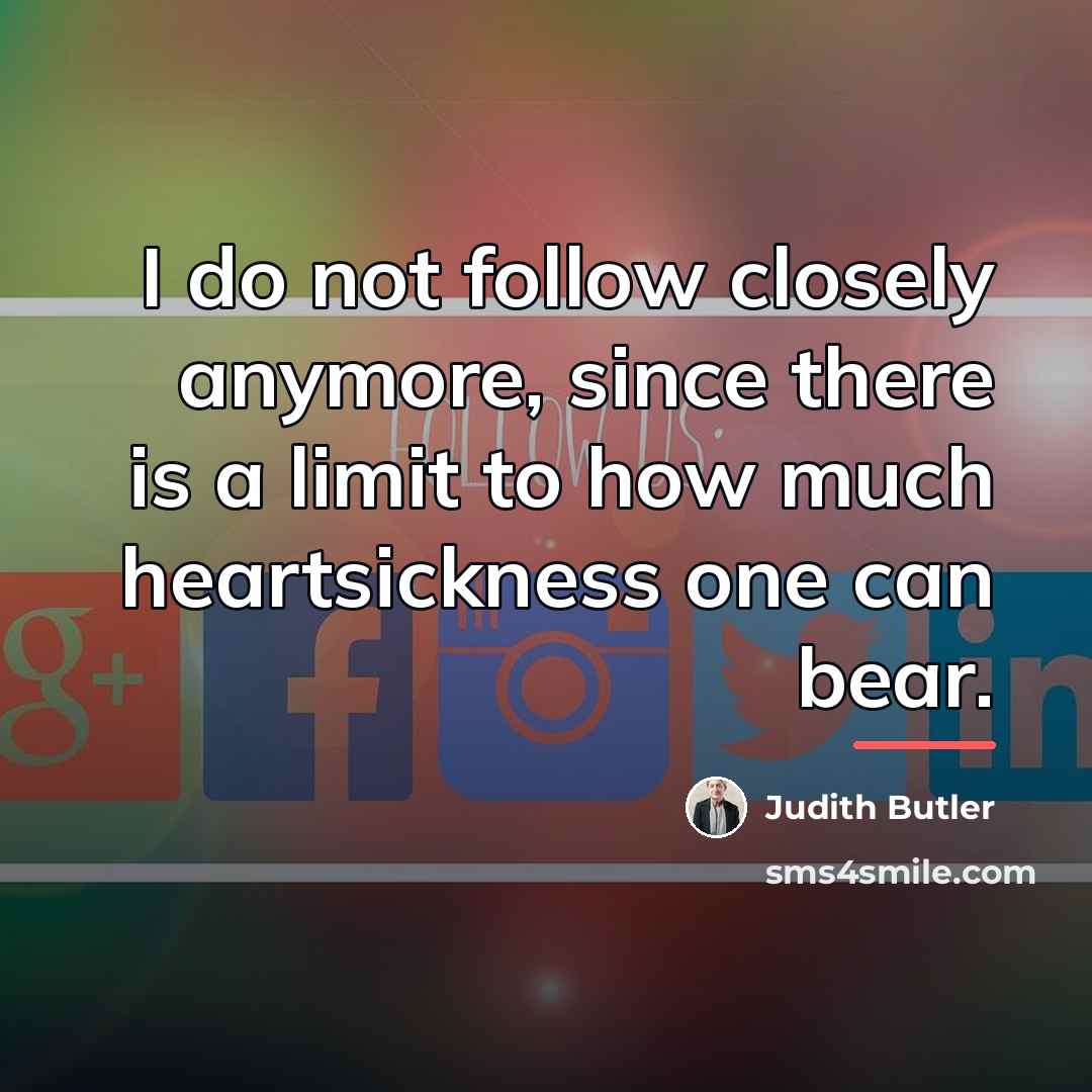“I do not follow closely anymore, since there is a…” quote by Judith Butler